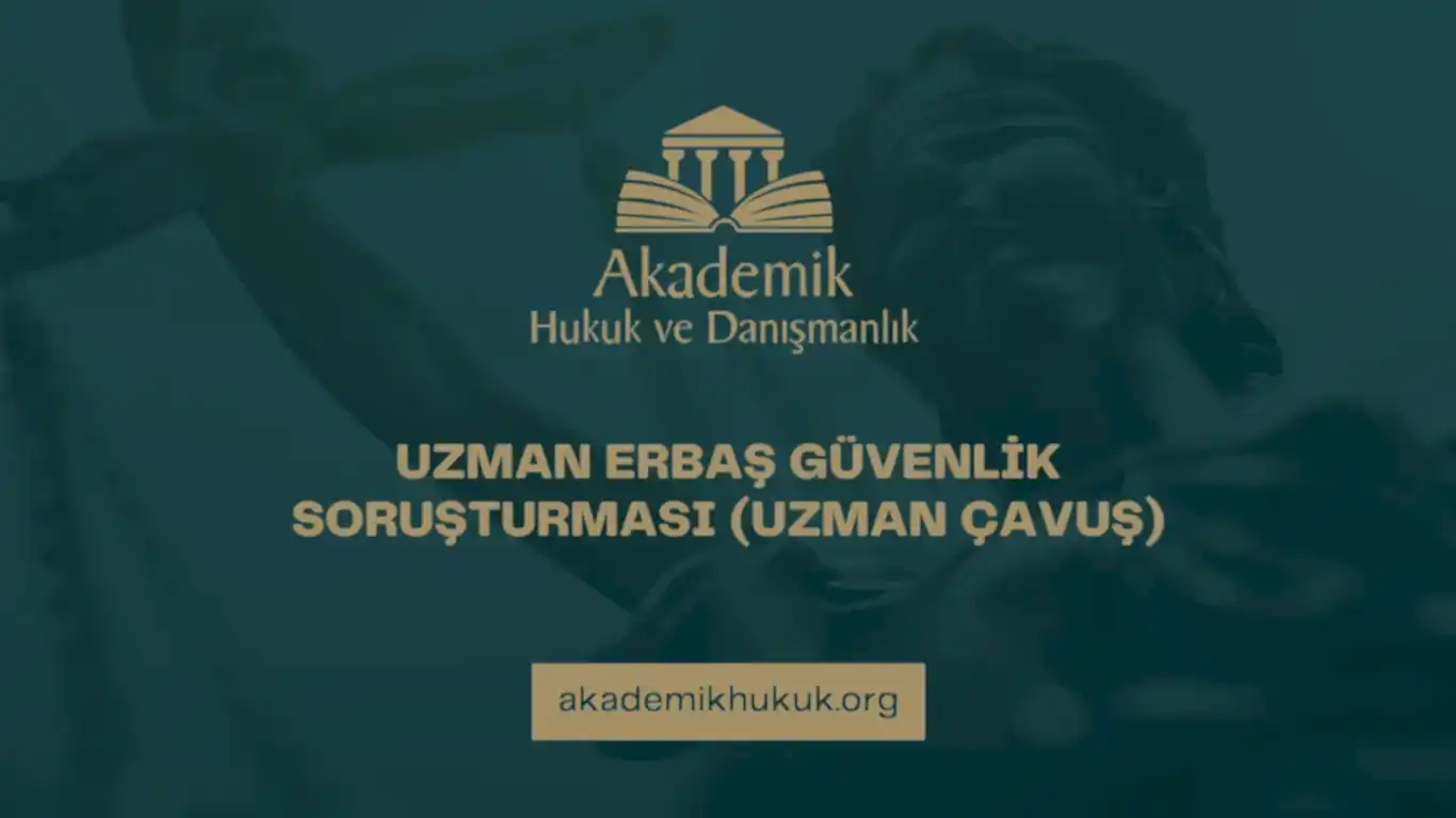 UZMAN ERBAŞ GÜVENLİK SORUŞTURMASI (UZMAN ÇAVUŞ)